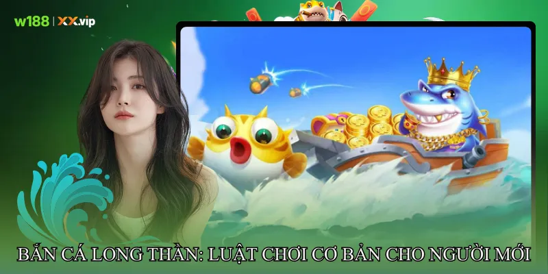 Bắn cá long thần: Luật chơi cơ bản cho người mới