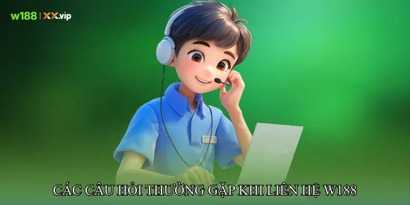 Các Câu Hỏi Thường Gặp Khi Liên hệ W188