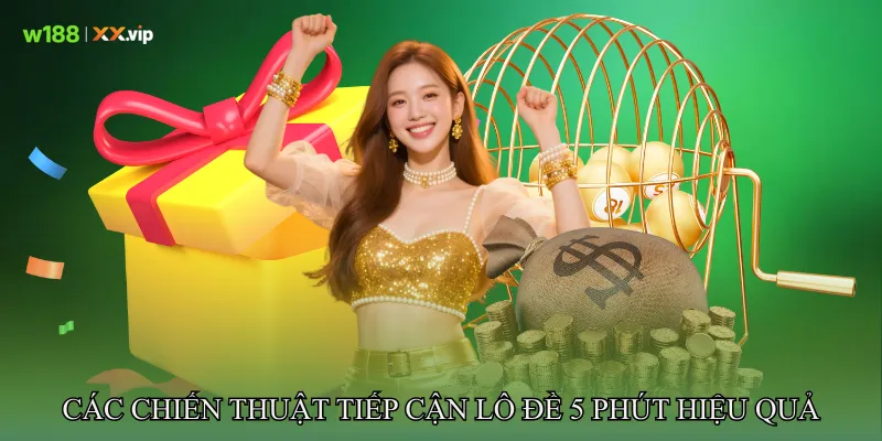Các chiến thuật tiếp cận Lô đề 5 phút hiệu quả