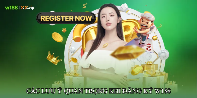 Đăng Ký W188 - Nhanh Gọn, An Toàn, Thao Tác Rõ Ràng 3 Các lưu ý quan trọng khi Đăng ký W188