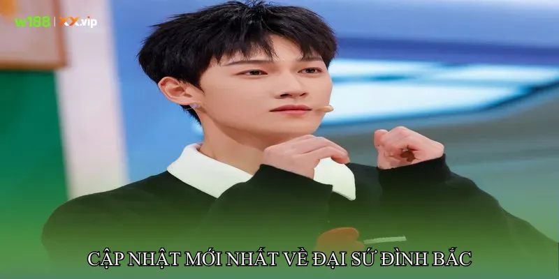 Cập Nhật Mới Nhất Về Đại Sứ Đình Bắc