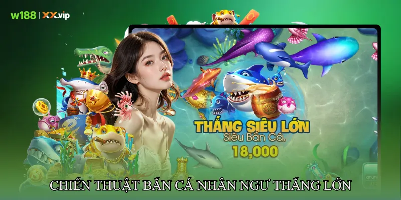 Chiến Thuật Bắn Cá Nhân Ngư Thắng Lớn