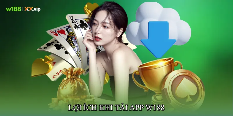 Lợi Ích Khi Tải app W188