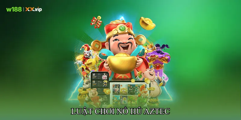 Luật Chơi Nổ Hũ Aztec