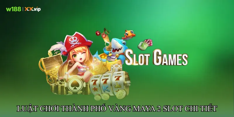 Luật Chơi Thành phố vàng Maya 2 Slot Chi Tiết
