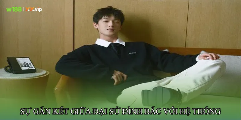 Sự Gắn Kết Giữa Đại Sứ Đình Bắc Với Hệ Thống