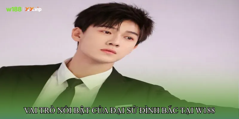 Vai Trò Nổi Bật Của Đại Sứ Đình Bắc Tại W188
