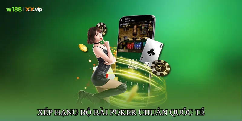 Poker Và Chiến Thuật Tư Duy Được Cao Thủ Ưa Chuộng 3 Xếp Hạng Bộ Bài Poker Chuẩn Quốc Tế